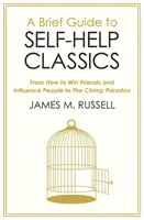 Kurzer Leitfaden zu den Klassikern der Selbsthilfe - Von „Wie man Freunde gewinnt und Menschen beeinflusst“ bis „Das Schimpansenparadoxon - Brief Guide to Self-Help Classics - From How to Win Friends and Influence People to The Chimp Paradox