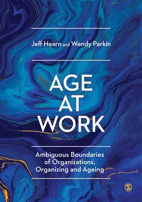 Alter am Arbeitsplatz: Ambiguous Boundaries of Organizations, Organizing and Ageing - Age at Work: Ambiguous Boundaries of Organizations, Organizing and Ageing