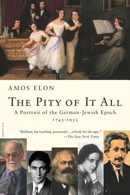 Die Schande des Ganzen: Ein Porträt der deutsch-jüdischen Epoche, 1743-1933 - The Pity of It All: A Portrait of the German-Jewish Epoch, 1743-1933