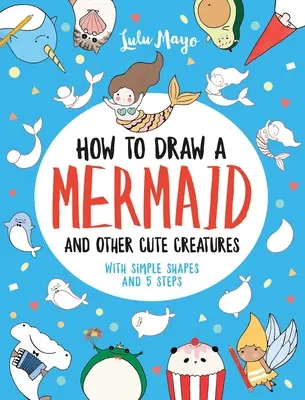 Wie man eine Meerjungfrau und andere niedliche Kreaturen mit einfachen Formen in 5 Schritten zeichnet - How to Draw a Mermaid and Other Cute Creatures with Simple Shapes in 5 Steps