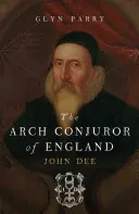 Der Erzbeschwörer von England: John Dee - The Arch Conjuror of England: John Dee