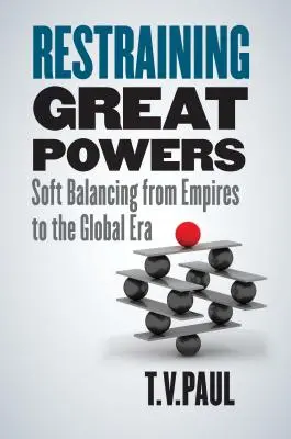 Großmächte im Zaum halten: Sanftes Balancing von den Imperien bis zum globalen Zeitalter - Restraining Great Powers: Soft Balancing from Empires to the Global Era