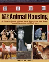 Wie man Tierunterkünfte baut: 60 Pläne für Ställe, Hütten, Scheunen, Schuppen, Gehege, Nistkästen, Futterstellen, Ständer und vieles mehr - How to Build Animal Housing: 60 Plans for Coops, Hutches, Barns, Sheds, Pens, Nestboxes, Feeders, Stanchions, and Much More