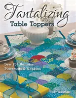 Verlockende Tischauflagen: 20+ Läufer, Platzdeckchen und Servietten nähen - Tantalizing Table Toppers: Sew 20+ Runners, Place Mats & Napkins