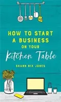 Wie Sie ein Unternehmen auf Ihrem Küchentisch gründen - How to Start a Business on Your Kitchen Table