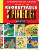 Die Liga der bedauernswerten Superhelden: Halbgare Helden aus der Comic-Geschichte - The League of Regrettable Superheroes: Half-Baked Heroes from Comic Book History