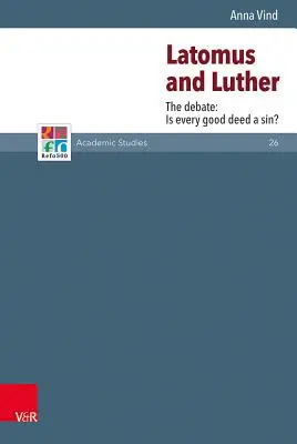 Latomus und Luther: Die Debatte: Ist jede gute Tat eine Sünde? - Latomus and Luther: The Debate: Is Every Good Deed a Sin?