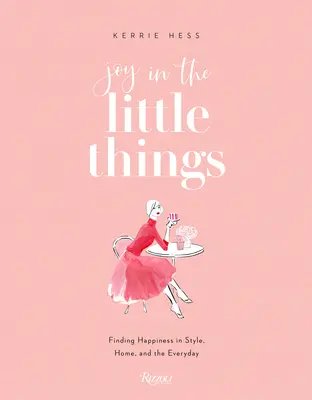 Freude an den kleinen Dingen: Das Glück in Stil, Zuhause und im Alltag finden - Joy in the Little Things: Finding Happiness in Style, Home, and the Everyday