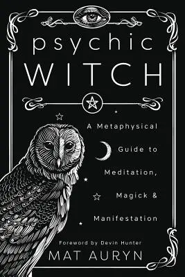 Psychische Hexe: Ein metaphysischer Leitfaden für Meditation, Magie und Manifestation - Psychic Witch: A Metaphysical Guide to Meditation, Magick & Manifestation