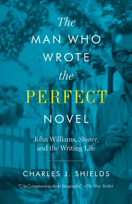 Der Mann, der den perfekten Roman geschrieben hat: John Williams, Stoner und das Leben als Schriftsteller - The Man Who Wrote the Perfect Novel: John Williams, Stoner, and the Writing Life