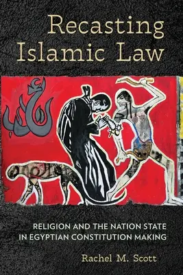 Neufassung des islamischen Rechts: Religion und Nationalstaat in der ägyptischen Verfassungsgebung - Recasting Islamic Law: Religion and the Nation State in Egyptian Constitution Making