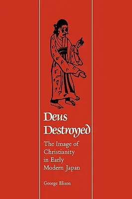 Der zerstörte Deus: Das Bild des Christentums im frühneuzeitlichen Japan - Deus Destroyed: The Image of Christianity in Early Modern Japan