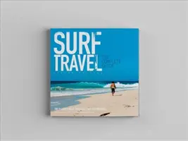 Surf Travel the Complete Guide: Vergrößerte und überarbeitete 2. Auflage - Surf Travel the Complete Guide: Enlarged & Revised 2nd Edition