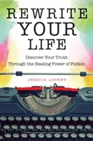 Schreiben Sie Ihr Leben neu: Entdecke deine Wahrheit durch die heilende Kraft der Fiktion (Wie man ein Buch schreibt) - Rewrite Your Life: Discover Your Truth Through the Healing Power of Fiction (How to Write a Book)