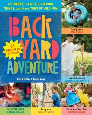 Abenteuer im Garten: Schmutzig werden, nass werden, coole Sachen bauen und jede Menge wilden Spaß haben! 51 Aktivitäten zum freien Spiel - Backyard Adventure: Get Messy, Get Wet, Build Cool Things, and Have Tons of Wild Fun! 51 Free-Play Activities