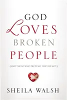 Gott liebt gebrochene Menschen: Und die, die so tun, als wären sie es nicht - God Loves Broken People: And Those Who Pretend They're Not