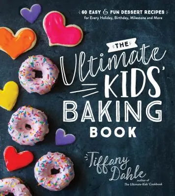 Das ultimative Kinder-Backbuch: 60 einfache und lustige Dessertrezepte für jeden Urlaub, Geburtstag, Meilenstein und mehr - The Ultimate Kids' Baking Book: 60 Easy and Fun Dessert Recipes for Every Holiday, Birthday, Milestone and More