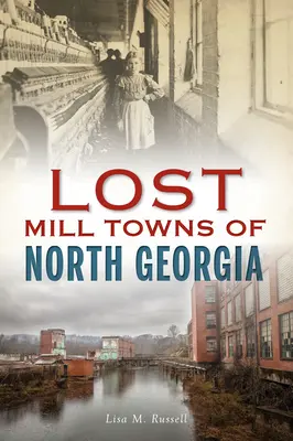 Verlorene Mühlenstädte in Nordgeorgien - Lost Mill Towns of North Georgia