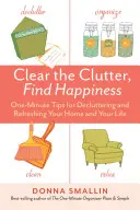 Entrümpeln, Glücklichsein: Ein-Minuten-Tipps zum Entrümpeln und Auffrischen Ihres Hauses und Ihres Lebens - Clear the Clutter, Find Happiness: One-Minute Tips for Decluttering and Refreshing Your Home and Your Life