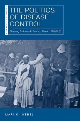 Die Politik der Seuchenbekämpfung: Die Schlafkrankheit in Ostafrika, 1890-1920 - The Politics of Disease Control: Sleeping Sickness in Eastern Africa, 1890-1920