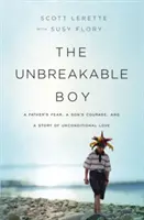 Der unzerbrechliche Junge: Die Angst eines Vaters, der Mut eines Sohnes und eine Geschichte über bedingungslose Liebe - The Unbreakable Boy: A Father's Fear, a Son's Courage, and a Story of Unconditional Love