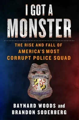 Ich habe ein Monster: Aufstieg und Fall von Amerikas korruptester Polizeieinheit - I Got a Monster: The Rise and Fall of America's Most Corrupt Police Squad