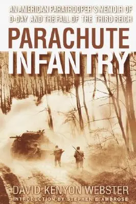 Fallschirmjäger-Infanterie: Die Memoiren eines amerikanischen Fallschirmjägers über den D-Day und den Untergang des Dritten Reichs - Parachute Infantry: An American Paratrooper's Memoir of D-Day and the Fall of the Third Reich