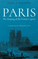 Paris. Die Formung der französischen Hauptstadt - eine politische Perspektive - Paris. The Shaping of the French Capital - A Political Perspective