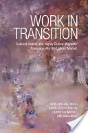 Arbeit im Umbruch: Kulturelles Kapital und der Übergang von hochqualifizierten Migranten in den Arbeitsmarkt - Work in Transition: Cultural Capital and Highly Skilled Migrants' Passages Into the Labour Market