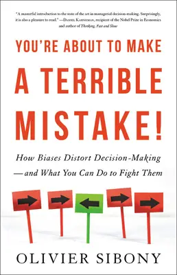 Sie sind dabei, einen schrecklichen Fehler zu machen: Wie Vorurteile die Entscheidungsfindung verzerren und was Sie dagegen tun können - You're about to Make a Terrible Mistake: How Biases Distort Decision-Making and What You Can Do to Fight Them
