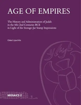 Zeitalter der Reiche: Die Geschichte und Verwaltung Judas im 8. bis 2. Jahrhundert v. Chr. im Lichte der Stempelabdrücke aus den Speichergefäßen - Age of Empires: The History and Administration of Judah in the 8th-2nd Centuries Bce in Light of the Storage-Jar Stamp Impressions