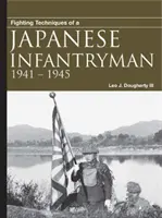 Kampftechniken eines japanischen Infanteristen: 1941-1945 - Fighting Techniques of a Japanese Infantryman: 1941-1945