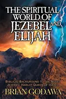 Die geistige Welt von Isebel und Elia: Der biblische Hintergrund des Romans Isebel: Die Huren-Königin von Israel - The Spiritual World of Jezebel and Elijah: Biblical Background to the Novel Jezebel: Harlot Queen of Israel