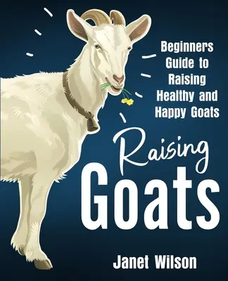 Ziegen züchten: Anleitung für Anfänger zur Aufzucht gesunder und glücklicher Ziegen - Raising Goats: Beginners Guide to Raising Healthy and Happy Goats