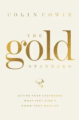 Der Goldstandard: Geben Sie Ihren Kunden, was sie nicht wussten, dass sie es wollen - The Gold Standard: Giving Your Customers What They Didn't Know They Wanted