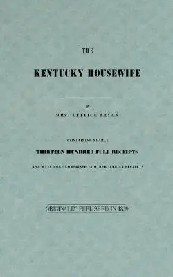 Die Hausfrau von Kentucky: Mit fast dreizehnhundert vollständigen Quittungen - The Kentucky Housewife: Containing Nearly Thirteen Hundred Full Receipts