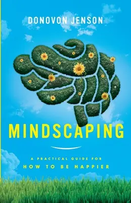 Mindscaping: Ein praktischer Leitfaden, um glücklicher zu werden - Mindscaping: A Practical Guide for How to Be Happier