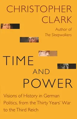 Zeit und Macht: Geschichtsbilder in der deutschen Politik, vom Dreißigjährigen Krieg bis zum Dritten Reich - Time and Power: Visions of History in German Politics, from the Thirty Years' War to the Third Reich