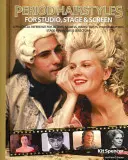 Zeitgemäße Frisuren für Studio, Bühne und Leinwand - Ein praktisches Nachschlagewerk für Schauspieler, Models, Maskenbildner, Fotografen und Regisseure - Period Hairstyles for Studio, Stage and Screen - A Practical Reference for Actors, Models, Make-up Artists, Photographers, and Directors