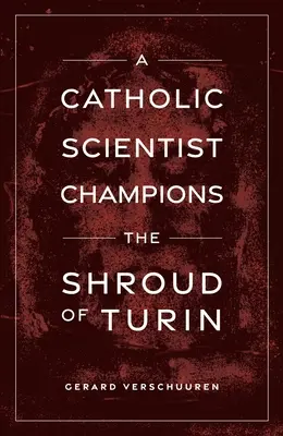 Ein katholischer Wissenschaftler kämpft für das Grabtuch von Turin - A Catholic Scientist Champions the Shroud of Turin