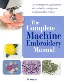 Komplettes Handbuch der Maschinenstickerei - Holen Sie das Beste aus Ihrer Maschine heraus mit Stickmustern und eingebauten Zierstichen - Complete Machine Embroidery Manual - Get the Most from Your Machine with Embroidery Designs and Inbuilt Decorative Stitches