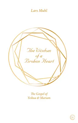 Die Weisheit eines gebrochenen Herzens: Das Evangelium von Jeschua und Mariam - The Wisdom of a Broken Heart: The Gospel of Yeshua & Mariam