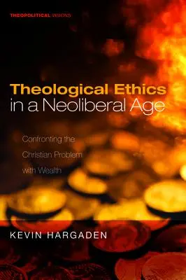 Theologische Ethik in einem neoliberalen Zeitalter: Die Auseinandersetzung mit dem christlichen Problem des Reichtums - Theological Ethics in a Neoliberal Age: Confronting the Christian Problem with Wealth