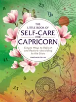 Das kleine Buch der Selbstfürsorge für Steinböcke: Einfache Wege, sich zu erfrischen und wiederherzustellen - gemäß den Sternen - The Little Book of Self-Care for Capricorn: Simple Ways to Refresh and Restore--According to the Stars