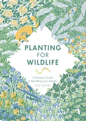 Anpflanzen für Wildtiere: Ein Leitfaden für Gärtner zur Umgestaltung Ihres Gartens - Planting for Wildlife: A Grower's Guide to Rewilding Your Garden