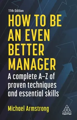 Wie man ein noch besserer Manager wird: Ein komplettes A-Z bewährter Techniken und wesentlicher Fertigkeiten - How to Be an Even Better Manager: A Complete A-Z of Proven Techniques and Essential Skills