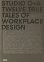 Studio O+a: Zwölf wahre Geschichten über Arbeitsplatzdesign - Studio O+a: Twelve True Tales of Workplace Design