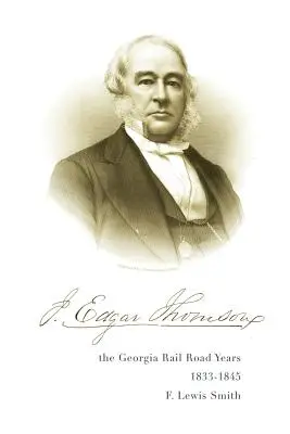 J. Edgar Thomson: Die Jahre der Georgia Rail Road, 1833 - 1845 - J. Edgar Thomson: The Georgia Rail Road Years, 1833 - 1845