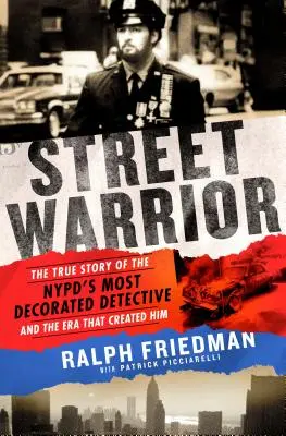 Street Warrior: Die wahre Geschichte des höchstdekorierten Detectives der NYPD und die Ära, die ihn hervorbrachte - Street Warrior: The True Story of the Nypd's Most Decorated Detective and the Era That Created Him