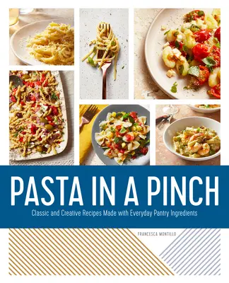 Pasta im Handumdrehen: Klassische und kreative Rezepte mit alltäglichen Zutaten aus der Speisekammer - Pasta in a Pinch: Classic and Creative Recipes Made with Everyday Pantry Ingredients